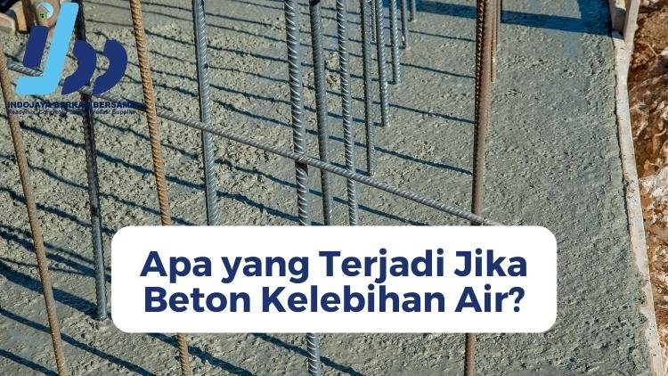 Apa yang terjadi jika beton kelebihan air