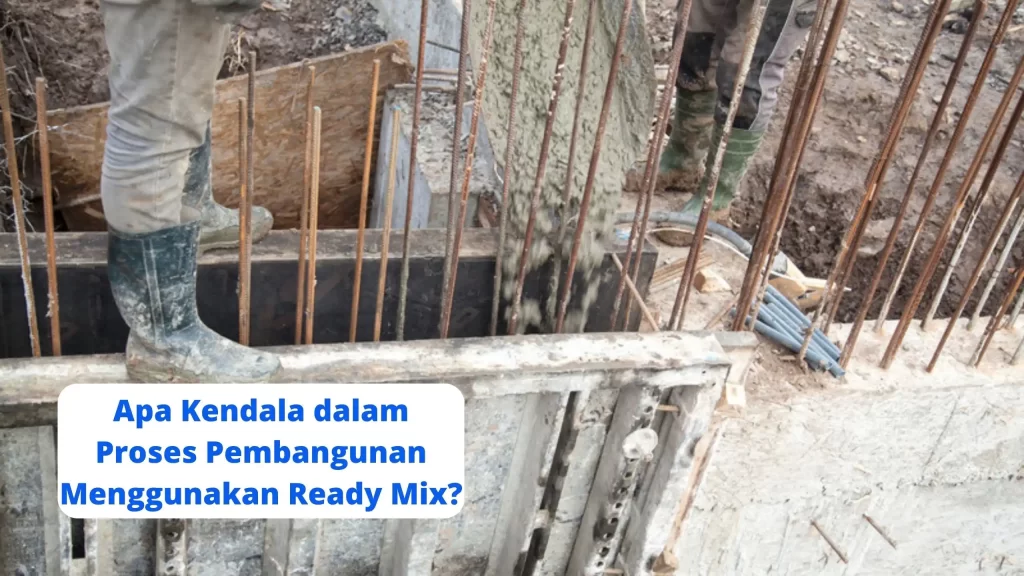 Apa Kendala dalam Proses Pembangunan Menggunakan Ready Mix