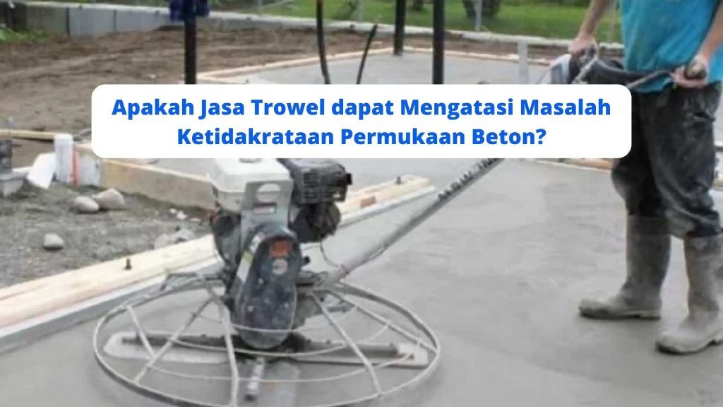 Apakah Jasa Trowel dapat Mengatasi Masalah Ketidakrataan Permukaan Beton