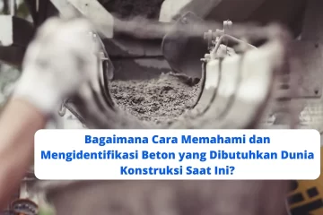 Bagaimana Cara Memahami dan Mengidentifikasi Beton yang Dibutuhkan Dunia Konstruksi Saat Ini