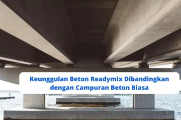 Keunggulan Beton Readymix Dibandingkan dengan Campuran Beton Biasa