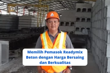 Memilih Pemasok Readymix Beton dengan Harga Bersaing dan Berkualitas