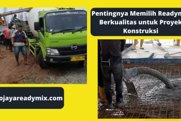 Pentingnya Memilih Readymix Berkualitas untuk Proyek Konstruksi
