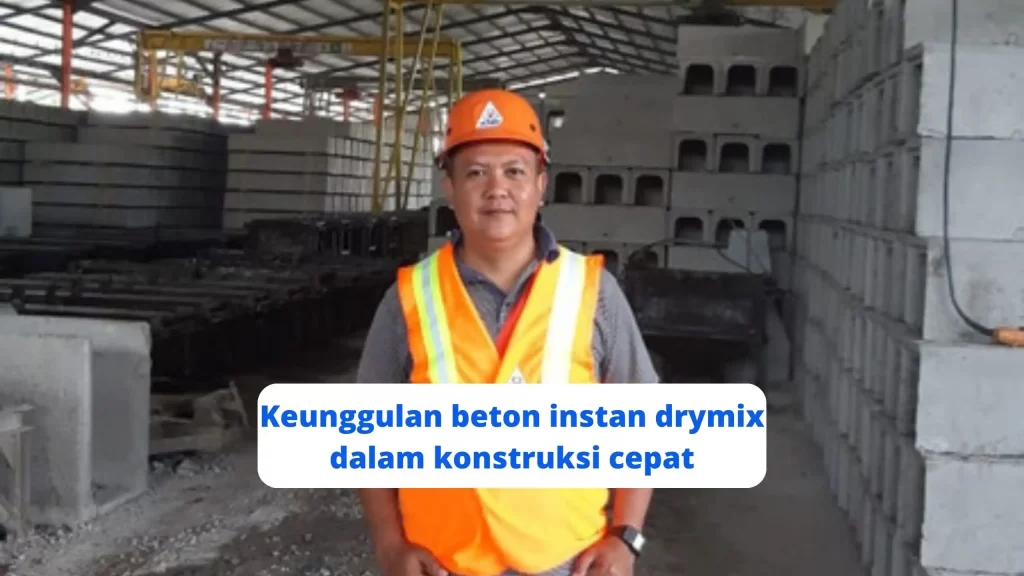 keunggulan beton instan drymix dalam konstruksi cepat